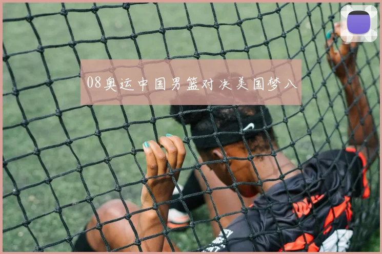 08奥运中国男篮对决美国梦八