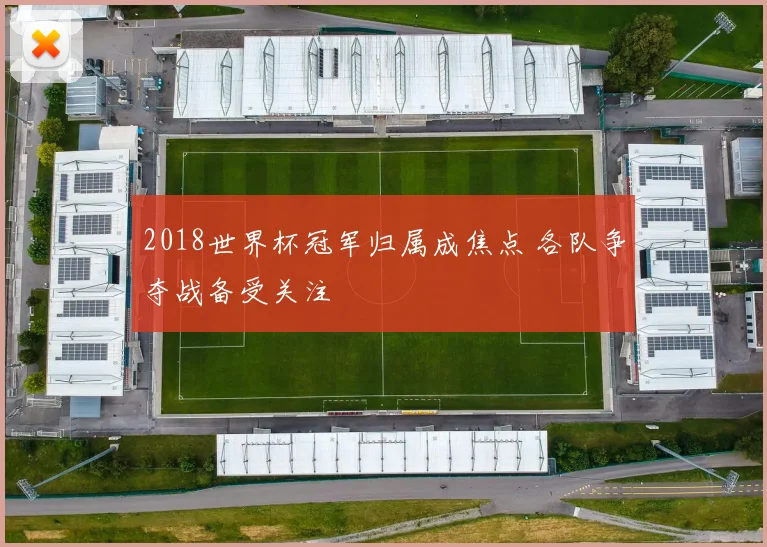2018世界杯冠军归属成焦点 各队争夺战备受关注
