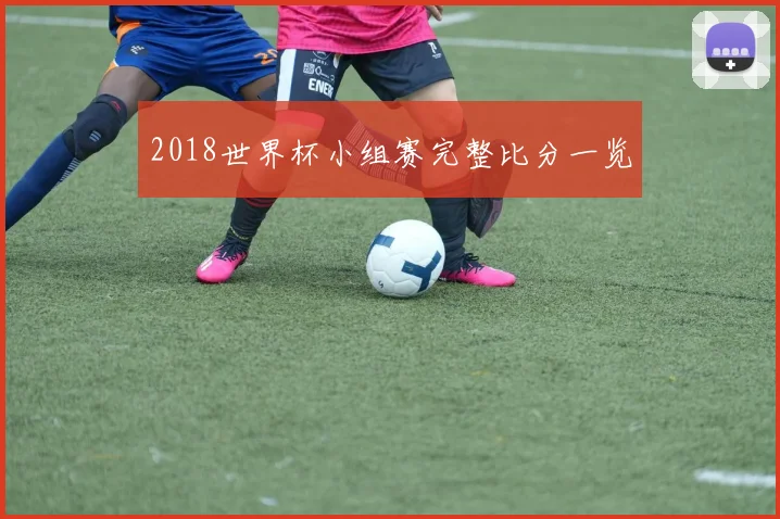 2018世界杯小组赛完整比分一览