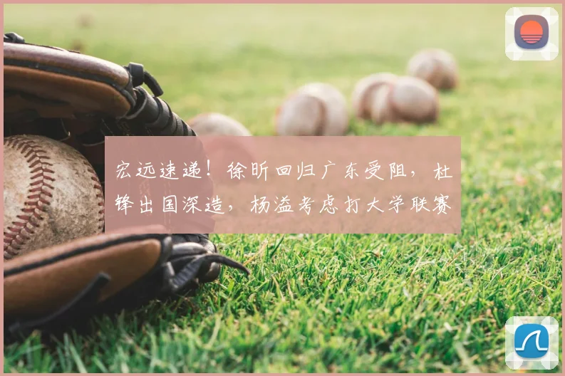 宏远速递！徐昕回归广东受阻，杜锋出国深造，杨溢考虑打大学联赛
