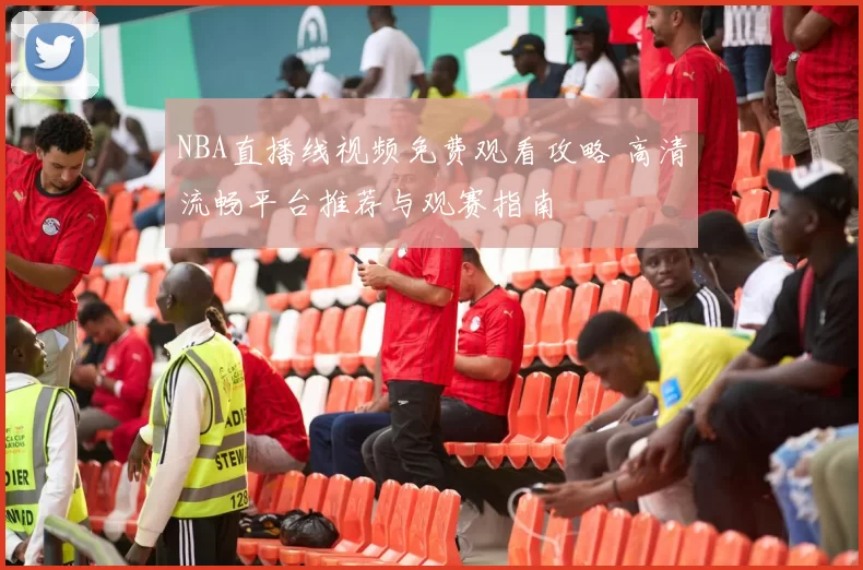 NBA直播线视频免费观看攻略 高清流畅平台推荐与观赛指南
