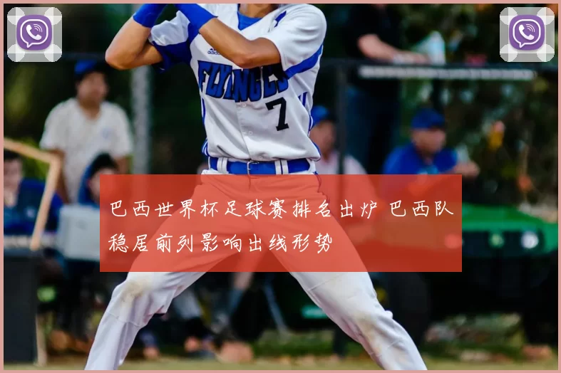 巴西世界杯足球赛排名出炉 巴西队稳居前列影响出线形势