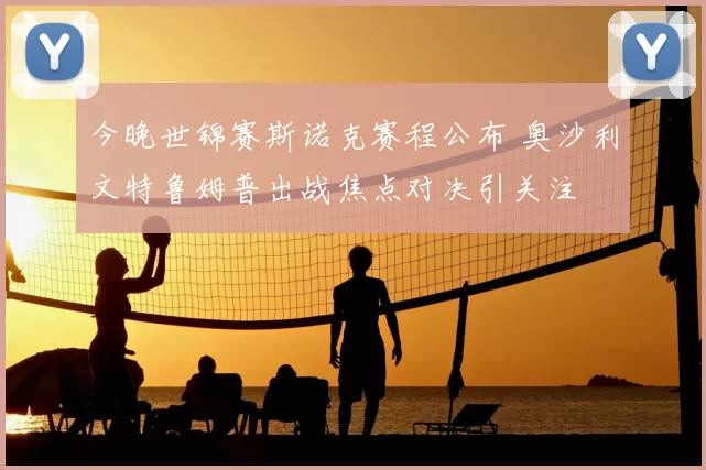 今晚世锦赛斯诺克赛程公布 奥沙利文特鲁姆普出战焦点对决引关注