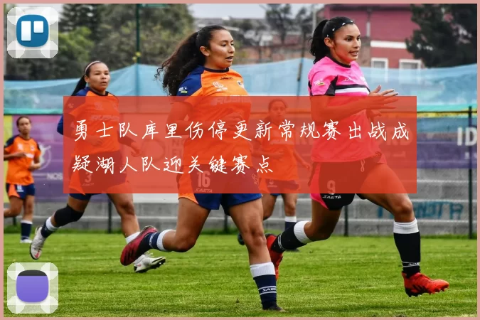 勇士队库里伤停更新常规赛出战成疑湖人队迎关键赛点