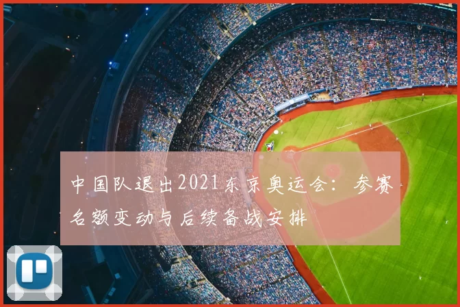 中国队退出2021东京奥运会:参赛名额变动与后续备战安排