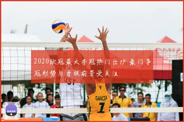 2020欧冠最大夺冠热门出炉 豪门争冠形势与晋级前景受关注