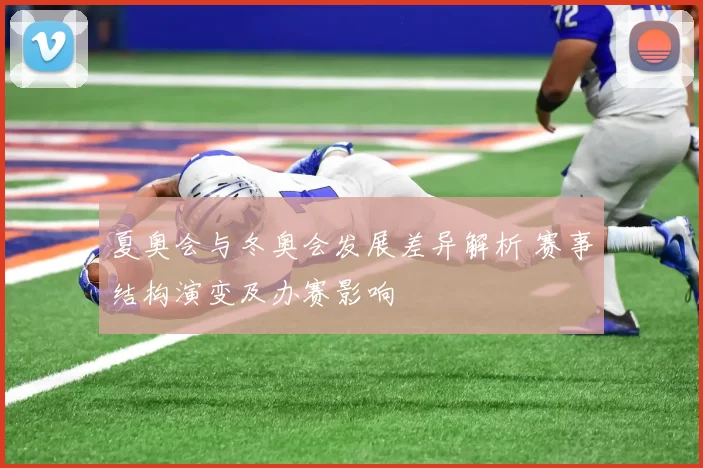 夏奥会与冬奥会发展差异解析 赛事结构演变及办赛影响