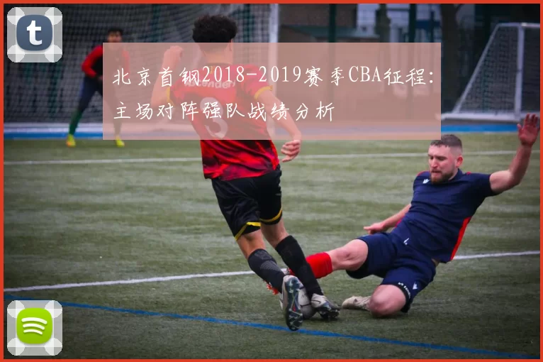 北京首钢2018-2019赛季CBA征程:主场对阵强队战绩分析