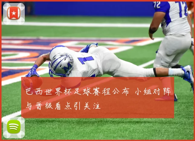 巴西世界杯足球赛程公布 小组对阵与晋级看点引关注