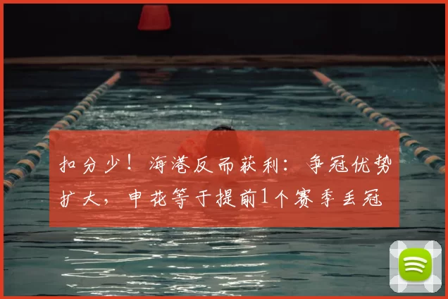 扣分少!海港反而获利:争冠优势扩大,申花等于提前1个赛季丢冠